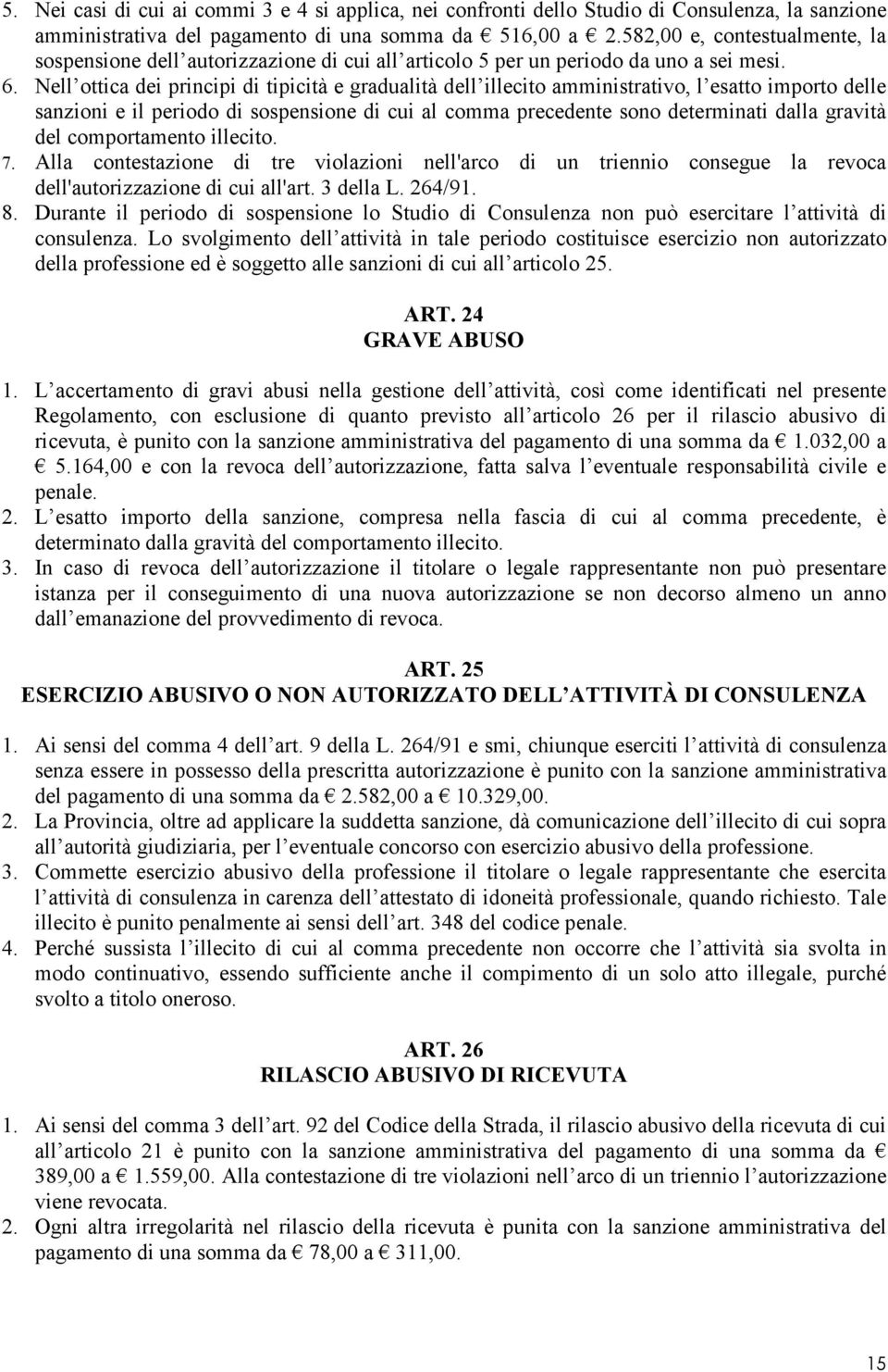 Nell ottica dei principi di tipicità e gradualità dell illecito amministrativo, l esatto importo delle sanzioni e il periodo di sospensione di cui al comma precedente sono determinati dalla gravità