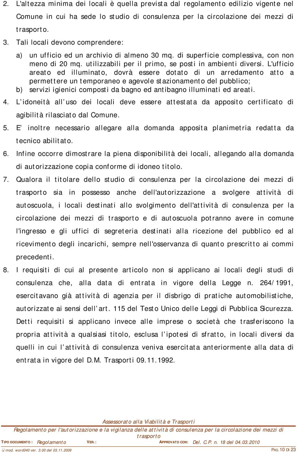 L'ufficio areato ed illuminato, dovrà essere dotato di un arredamento atto a permettere un temporaneo e agevole stazionamento del pubblico; b) servizi igienici composti da bagno ed antibagno