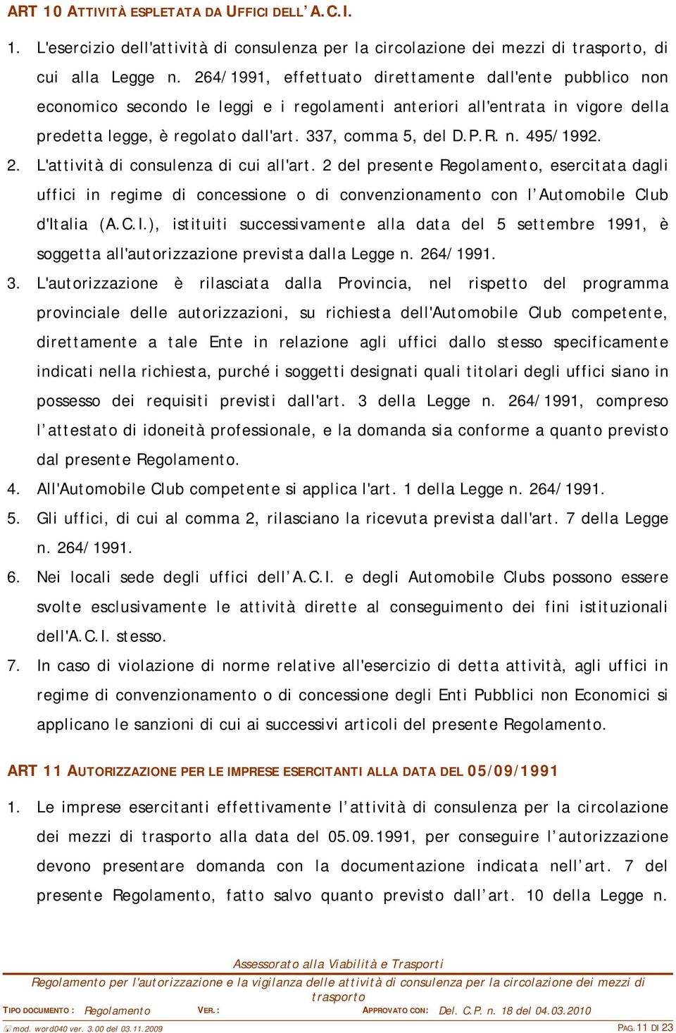 n. 495/1992. 2. L'attività di consulenza di cui all'art. 2 del presente Regolamento, esercitata dagli uffici in regime di concessione o di convenzionamento con l Automobile Club d'italia (A.C.I.