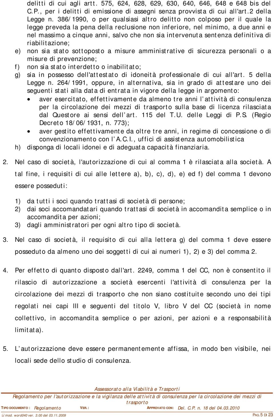 intervenuta sentenza definitiva di riabilitazione; e) non sia stato sottoposto a misure amministrative di sicurezza personali o a misure di prevenzione; f) non sia stato interdetto o inabilitato; g)