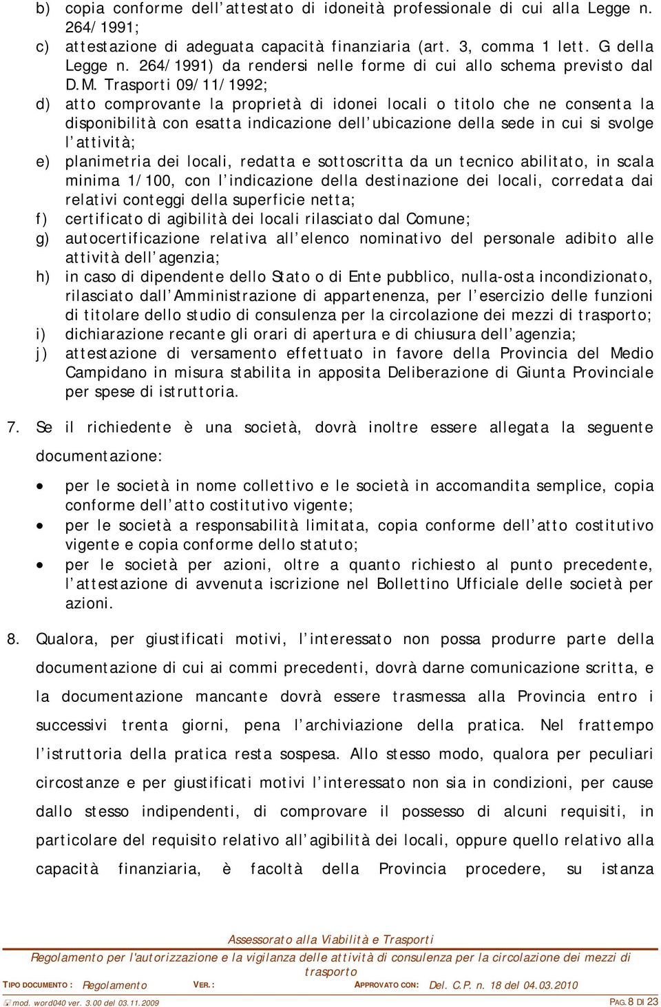 Trasporti 09/11/1992; d) atto comprovante la proprietà di idonei locali o titolo che ne consenta la disponibilità con esatta indicazione dell ubicazione della sede in cui si svolge l attività; e)