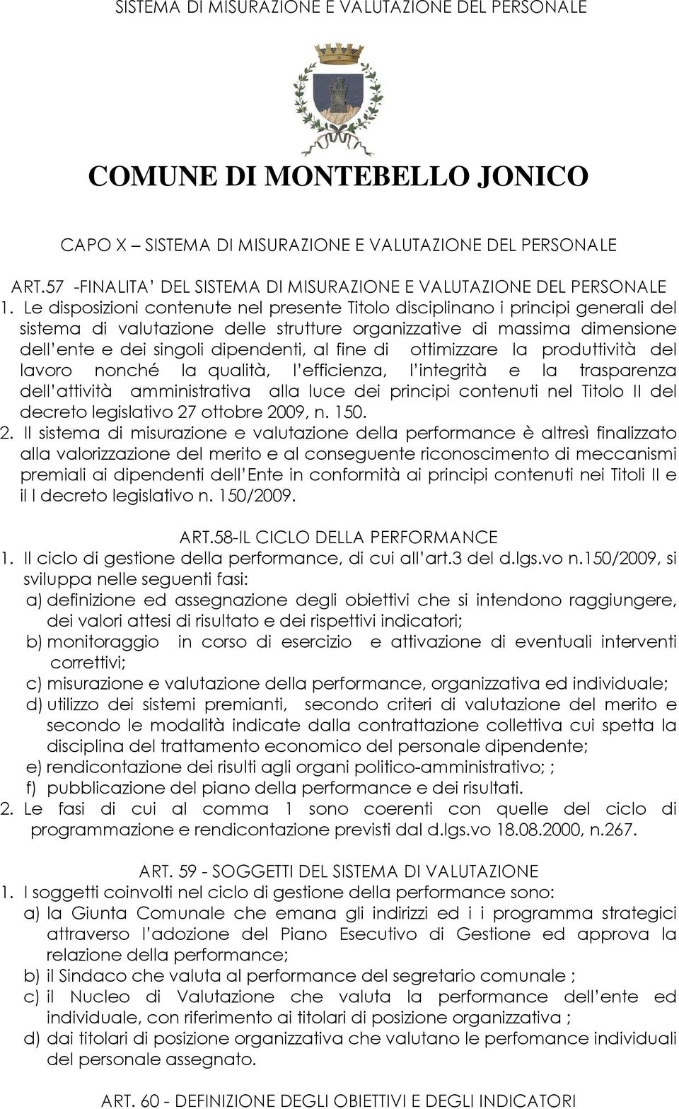 fine di ottimizzare la produttività del lavoro nonché la qualità, l efficienza, l integrità e la trasparenza dell attività amministrativa alla luce dei principi contenuti nel Titolo II del decreto