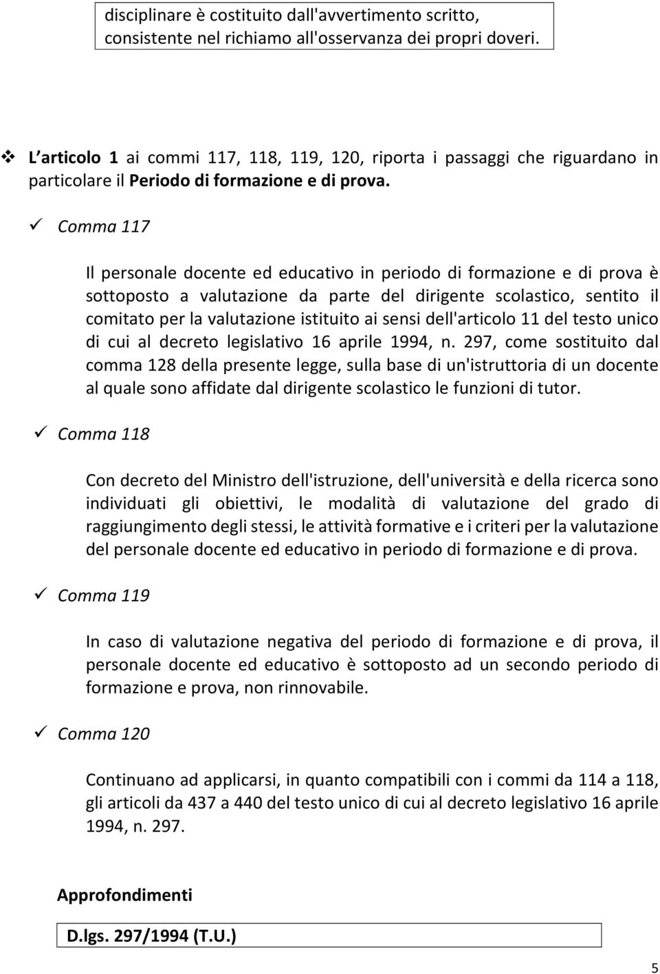 Comma 117 Il personale docente ed educativo in periodo di formazione e di prova è sottoposto a valutazione da parte del dirigente scolastico, sentito il comitato per la valutazione istituito ai sensi