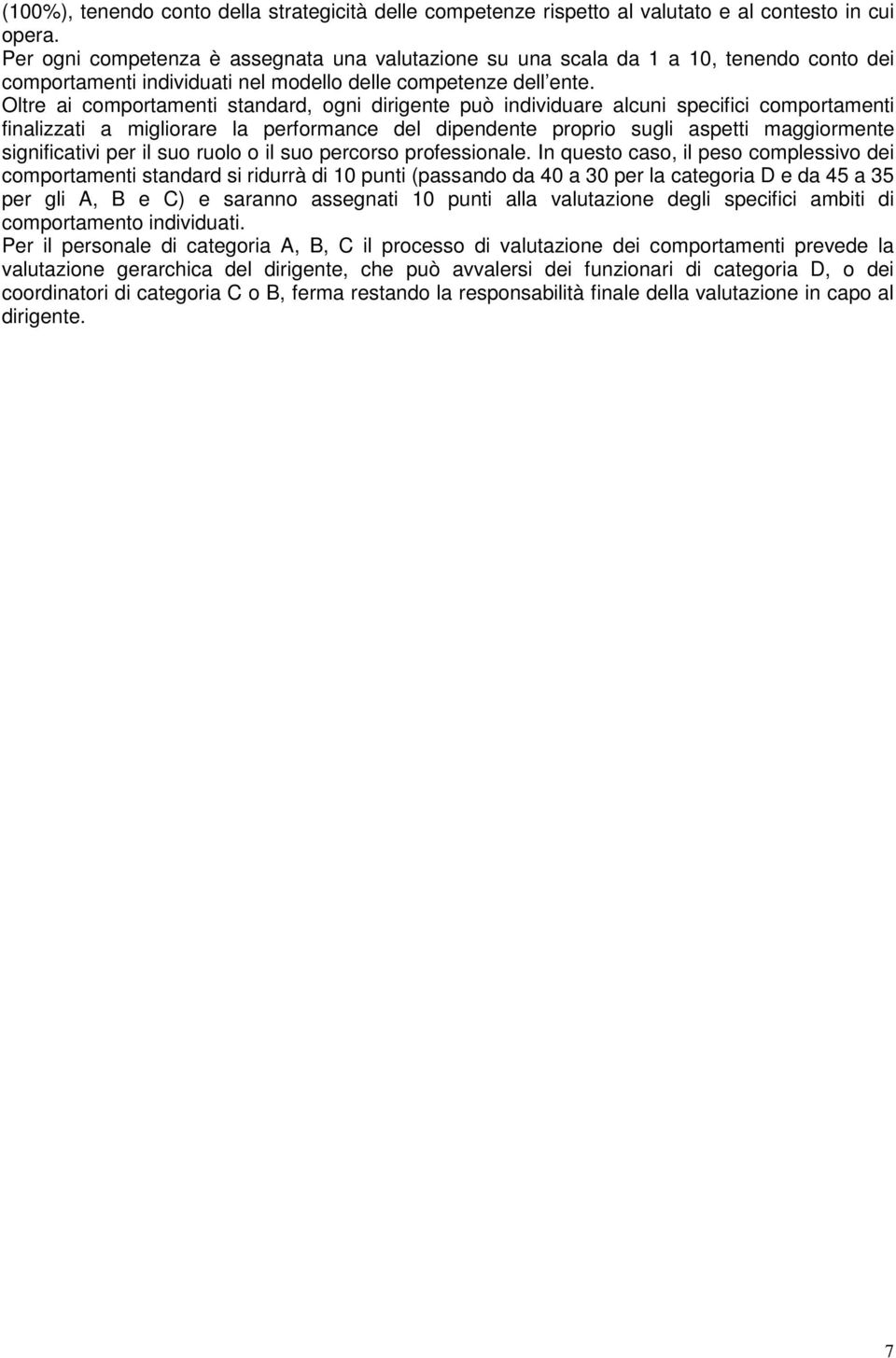 Oltre ai comportamenti standard, ogni dirigente può individuare alcuni specifici comportamenti finalizzati a migliorare la performance del dipendente proprio sugli aspetti maggiormente significativi