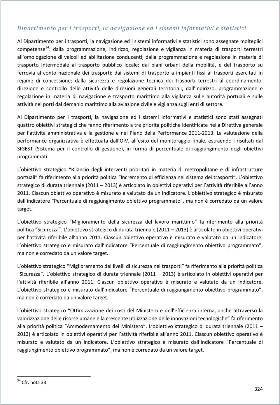 in materia di trasporto intermodale al trasporto pubblico locale; dai piani urbani della mobilità, e del trasporto su ferrovia al conto nazionale dei trasporti; dai sistemi di trasporto a impianti