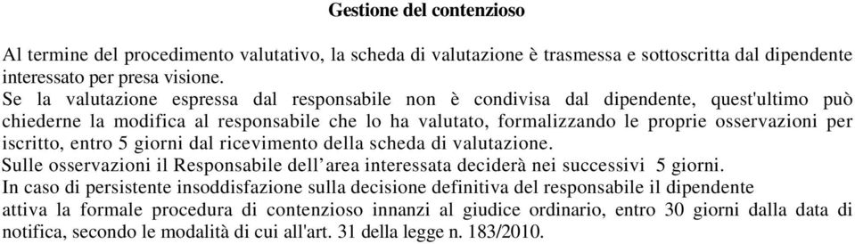 iscritto, entro 5 giorni dal ricevimento della scheda di valutazione. Sulle osservazioni il Responsabile dell area interessata deciderà nei successivi 5 giorni.