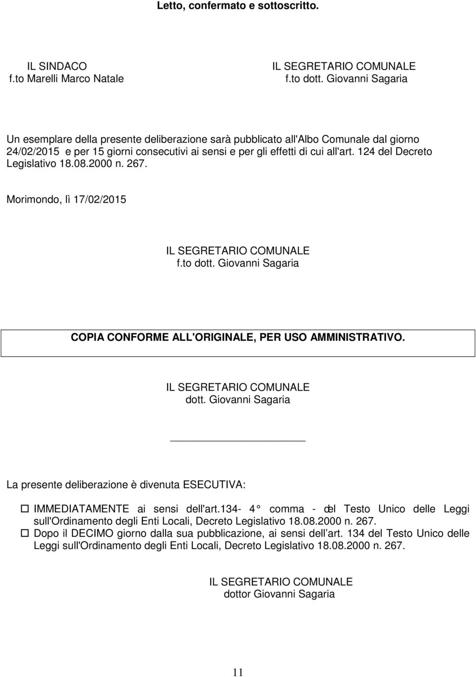 124 del Decreto Legislativo 18.08.2000 n. 267. Morimondo, lì 17/02/2015 IL SEGRETARIO COMUNALE f.to dott. Giovanni Sagaria COPIA CONFORME ALL'ORIGINALE, PER USO AMMINISTRATIVO.