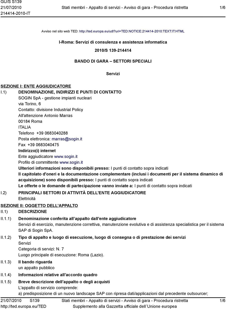 1) DENOMINAZIONE, INDIRIZZI E PUNTI DI CONTATTO SOGIN SpA - gestione impianti nucleari via Torino, 6 Contatto: divisione Industrial Policy All'attenzione Antonio Marras 00184 Roma ITALIA Telefono +39