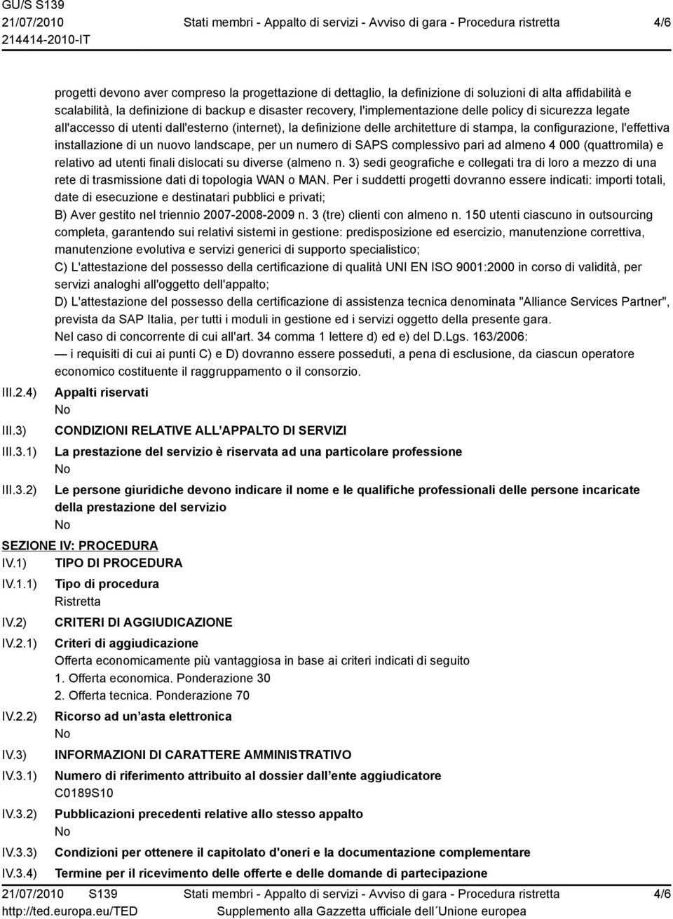 1) 2) progetti devono aver compreso la progettazione di dettaglio, la definizione di soluzioni di alta affidabilità e scalabilità, la definizione di backup e disaster recovery, l'implementazione