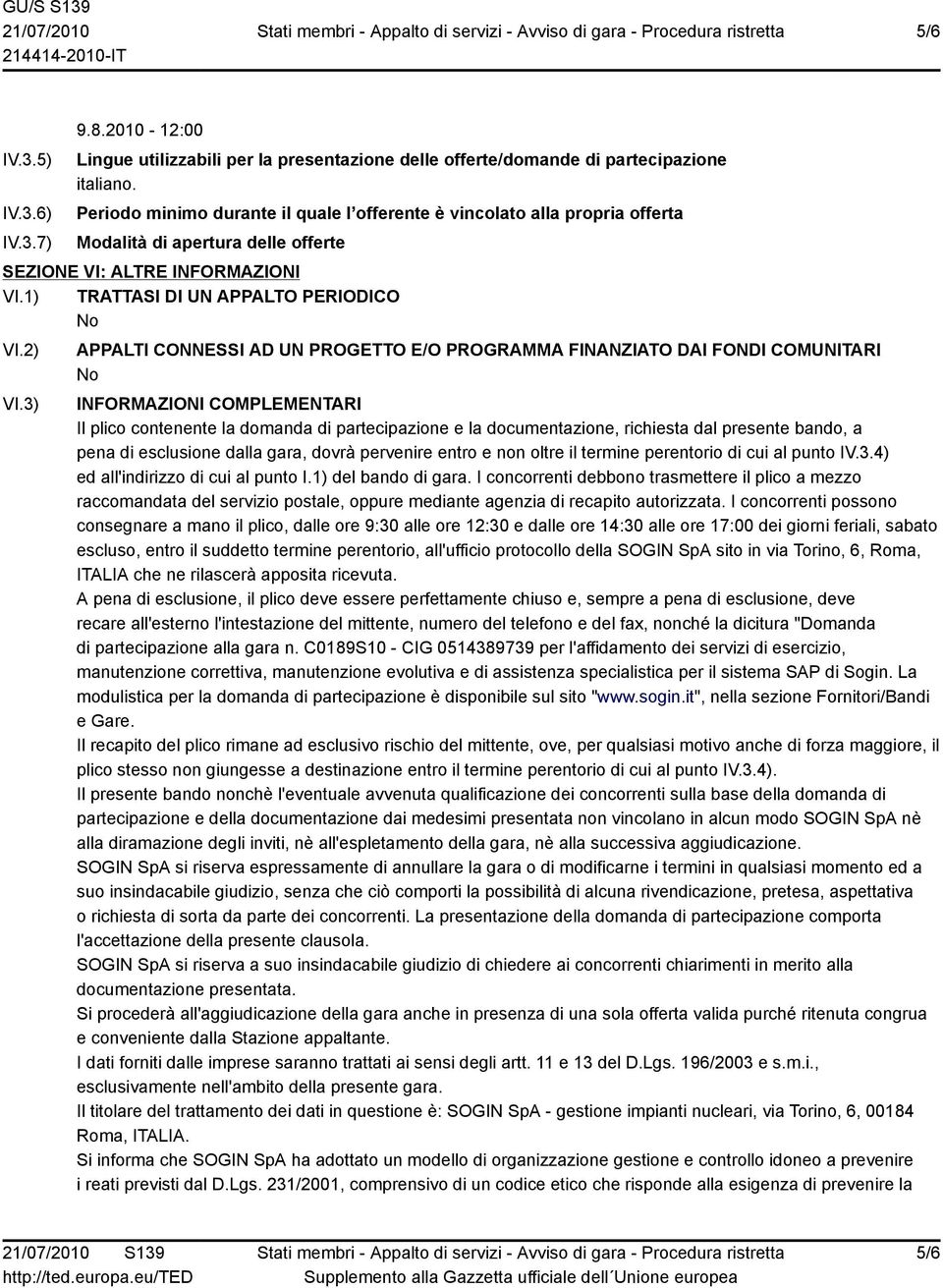 3) APPALTI CONNESSI AD UN PROGETTO E/O PROGRAMMA FINANZIATO DAI FONDI COMUNITARI INFORMAZIONI COMPLEMENTARI Il plico contenente la domanda di partecipazione e la documentazione, richiesta dal