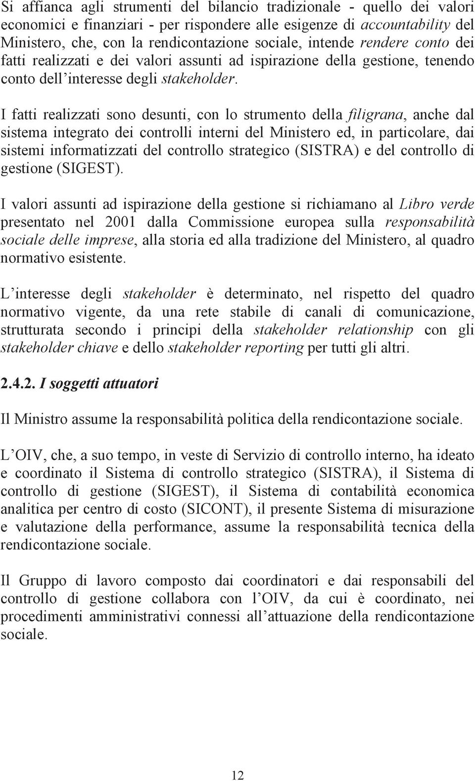 I fatti realizzati sono desunti, con lo strumento della filigrana, anche dal sistema integrato dei controlli interni del Ministero ed, in particolare, dai sistemi informatizzati del controllo