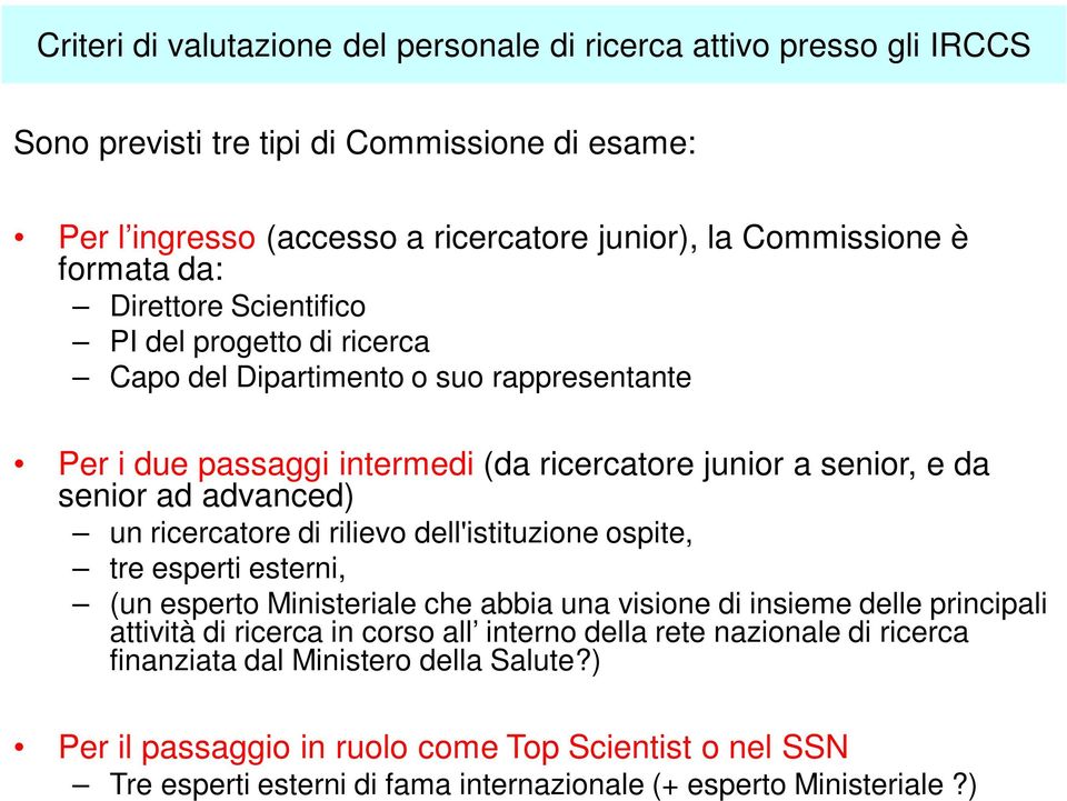 advanced) un ricercatore di rilievo dell'istituzione ospite, tre esperti esterni, (un esperto Ministeriale che abbia una visione di insieme delle principali attività di ricerca in corso all