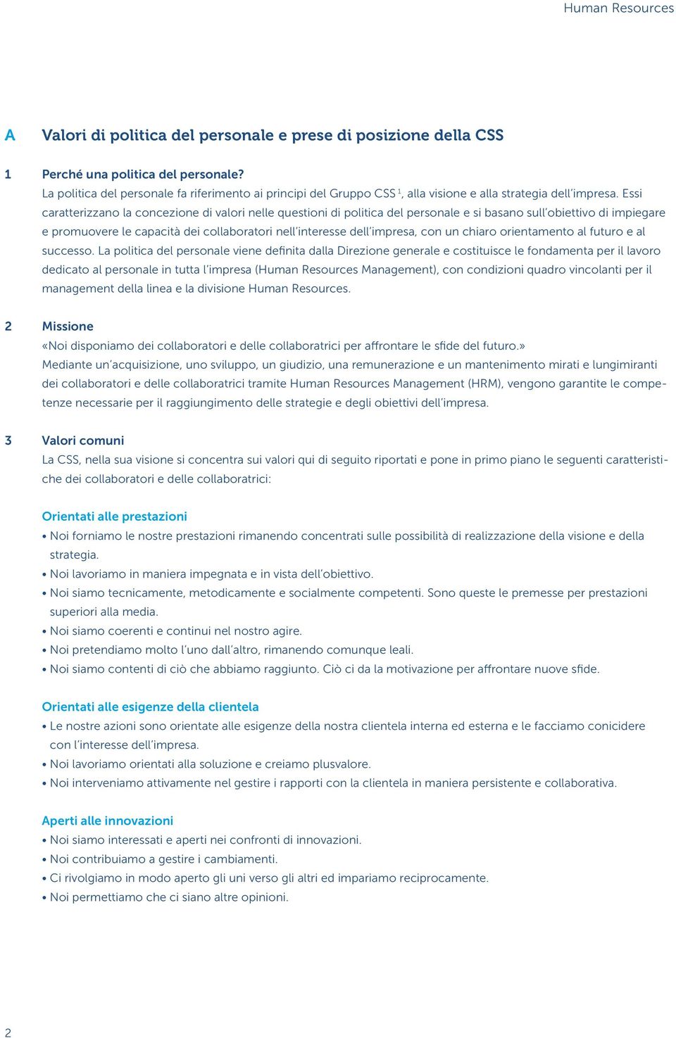 Essi caratterizzano la concezione di valori nelle questioni di politica del personale e si basano sull obiettivo di impiegare e promuovere le capacità dei collaboratori nell interesse dell impresa,