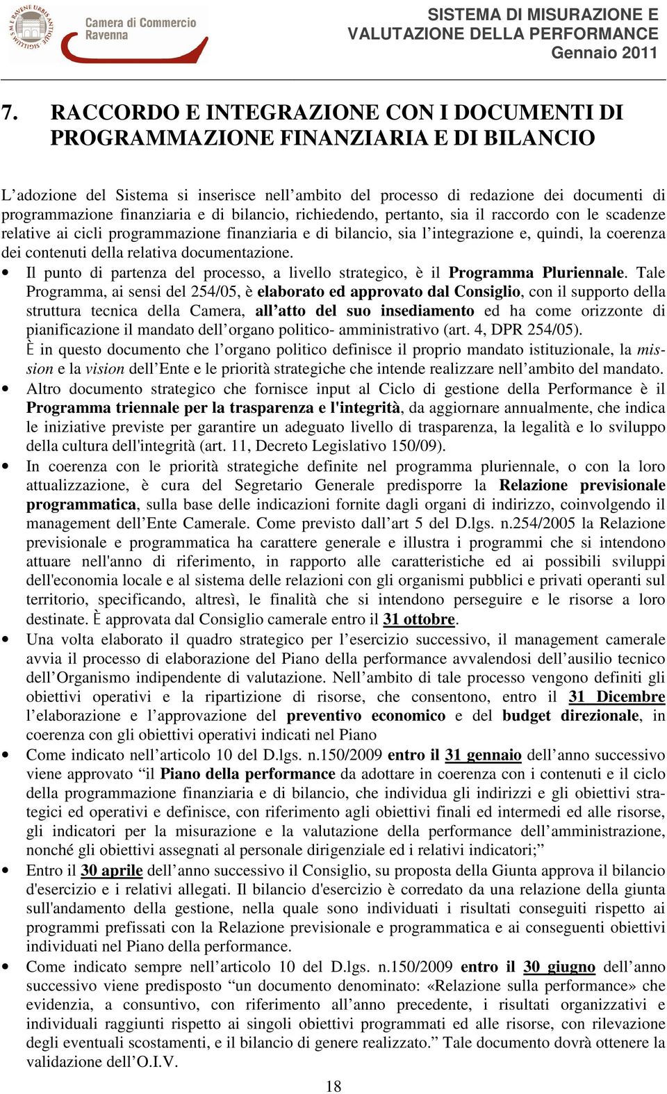 finanziaria e di bilancio, richiedendo, pertanto, sia il raccordo con le scadenze relative ai cicli programmazione finanziaria e di bilancio, sia l integrazione e, quindi, la coerenza dei contenuti