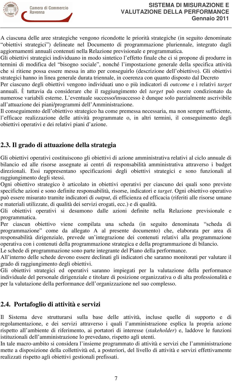 Gli obiettivi strategici individuano in modo sintetico l effetto finale che ci si propone di produrre in termini di modifica del bisogno sociale, nonché l impostazione generale della specifica