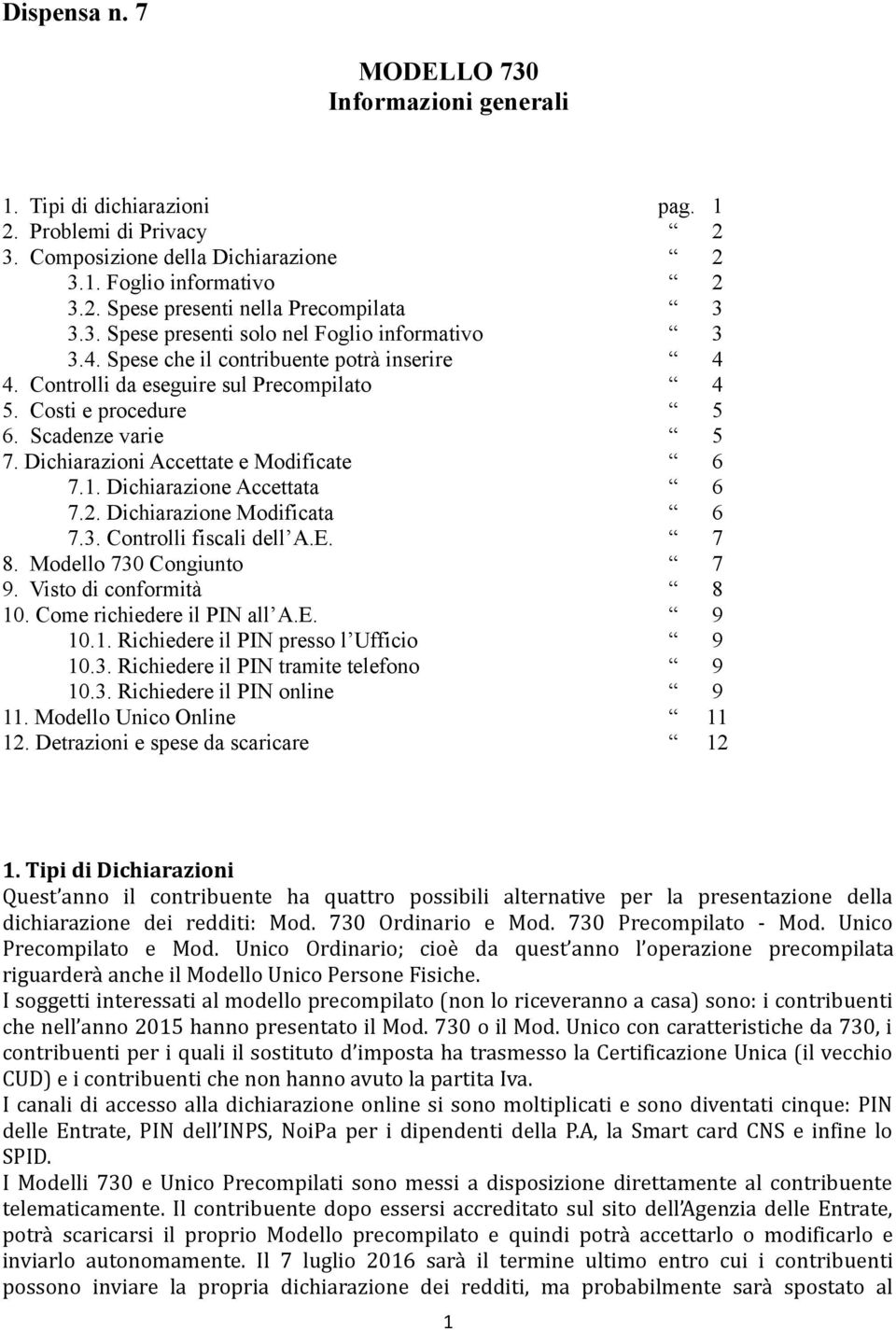 Dichiarazioni Accettate e Modificate 6 7.1. Dichiarazione Accettata 6 7.2. Dichiarazione Modificata 6 7.3. Controlli fiscali dell A.E. 7 8. Modello 730 Congiunto 7 9. Visto di conformità 8 10.