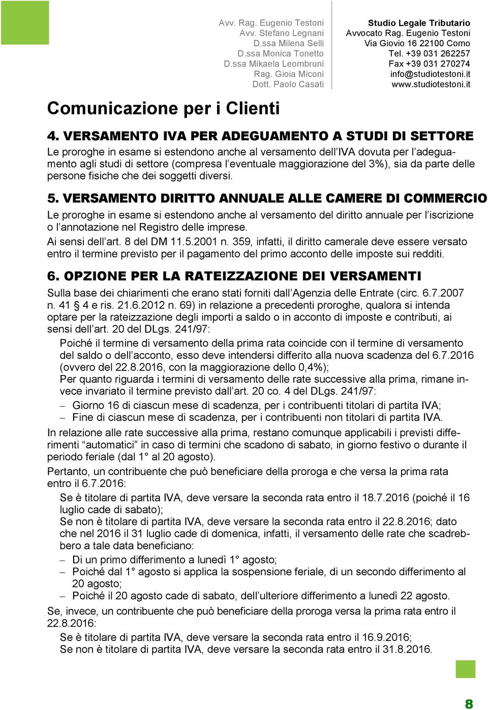 VERSAMENTO DIRITTO ANNUALE ALLE CAMERE DI COMMERCIO Le proroghe in esame si estendono anche al versamento del diritto annuale per l iscrizione o l annotazione nel Registro delle imprese.