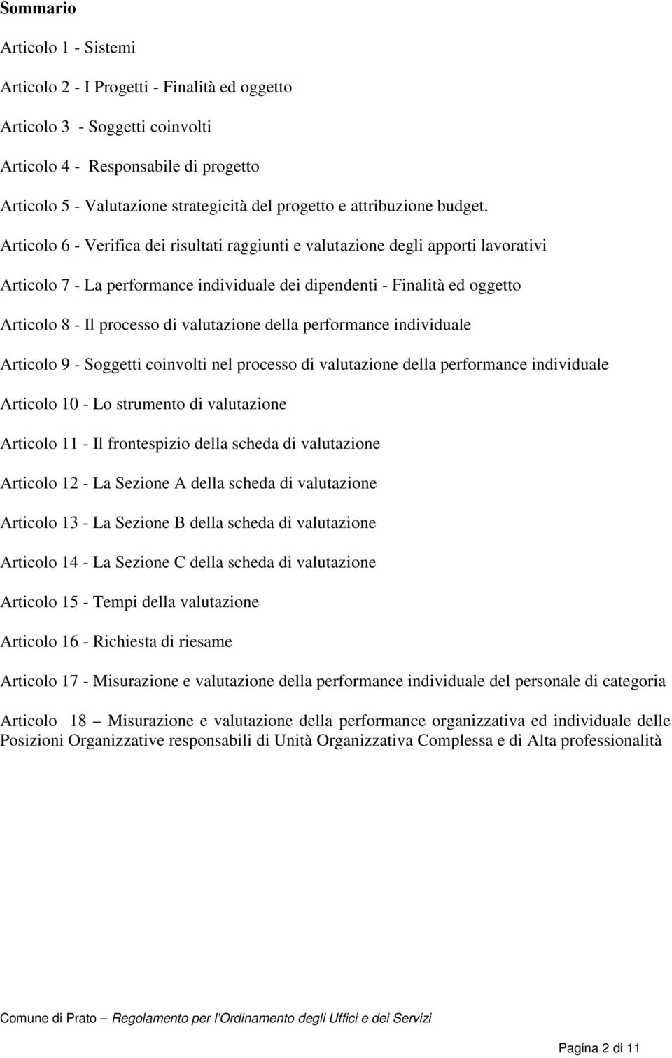 Articolo 6 - Verifica dei risultati raggiunti e valutazione degli apporti lavorativi Articolo 7 - La performance individuale dei dipendenti - Finalità ed oggetto Articolo 8 - Il processo di