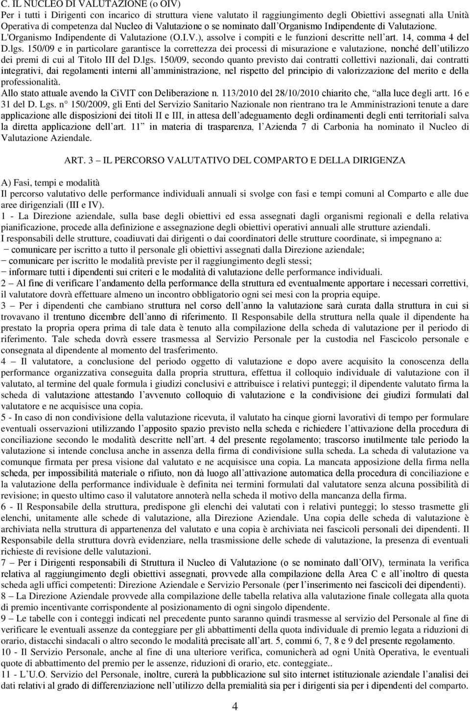 150/09 e in particolare garantisce la correttezza dei processi di misurazione e valutazione, nonché dell utilizzo dei premi di cui al Titolo III del D.lgs.