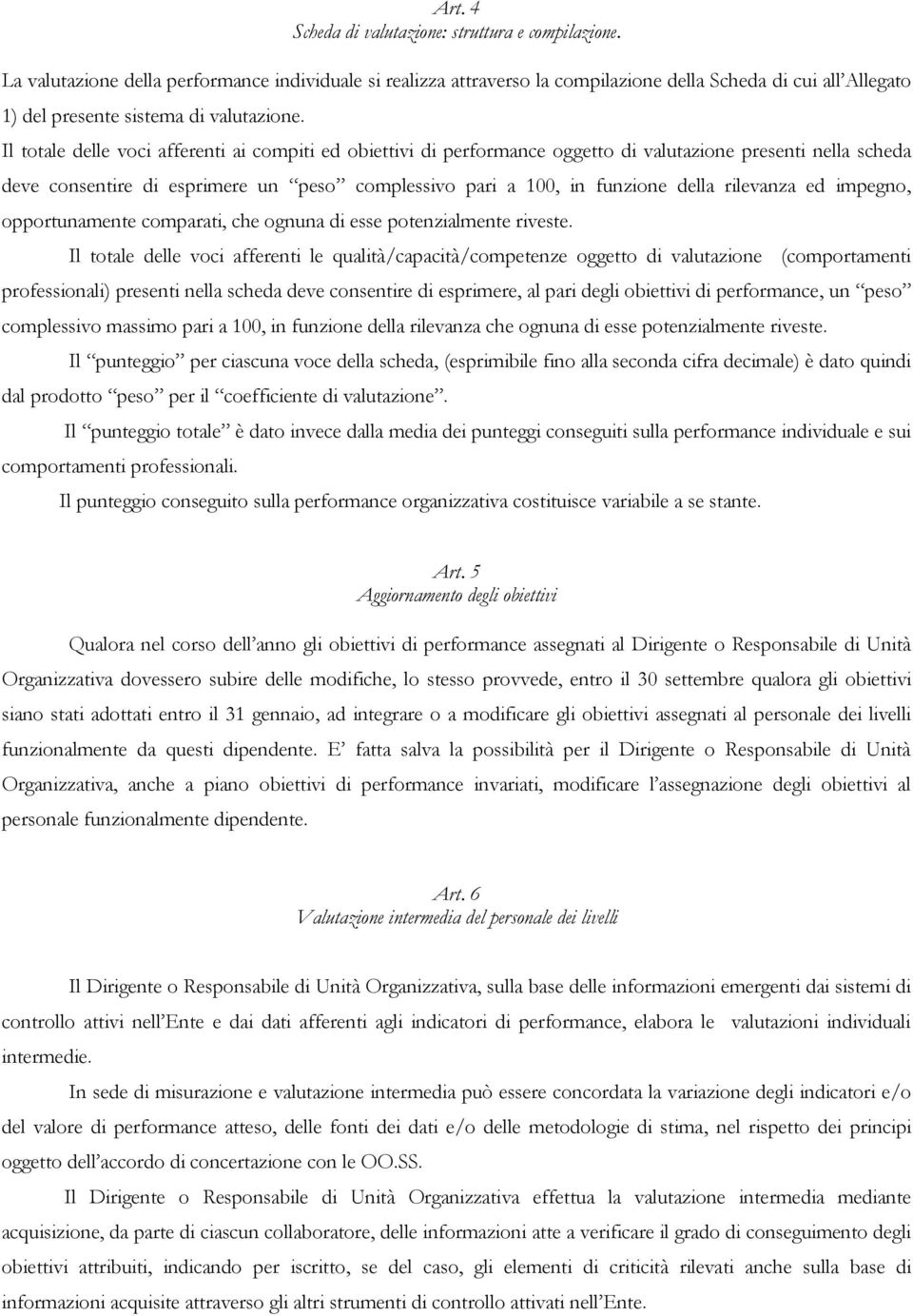 Il totale delle voci afferenti ai compiti ed obiettivi di performance oggetto di valutazione presenti nella scheda deve consentire di esprimere un peso complessivo pari a 100, in funzione della