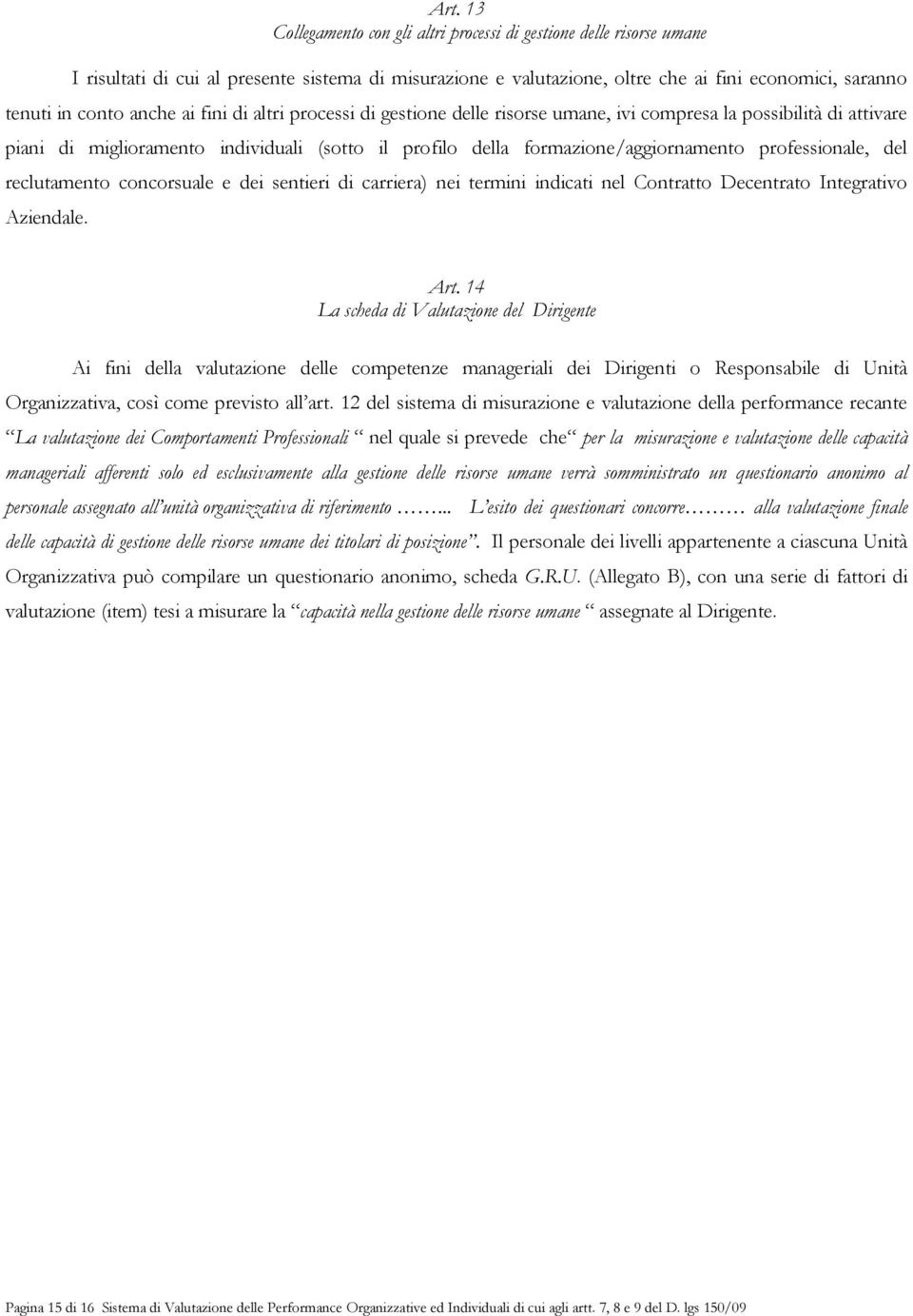 professionale, del reclutamento concorsuale e dei sentieri di carriera) nei termini indicati nel Contratto Decentrato Integrativo Aziendale. Art.