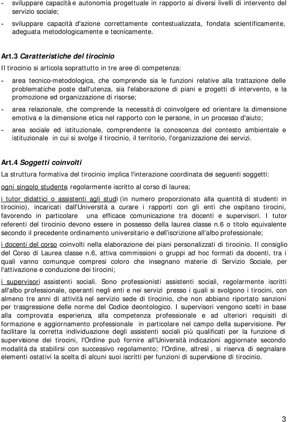 3 Caratteristiche del tirocinio Il tirocinio si articola soprattutto in tre aree di competenza: - area tecnico-metodologica, che comprende sia le funzioni relative alla trattazione delle