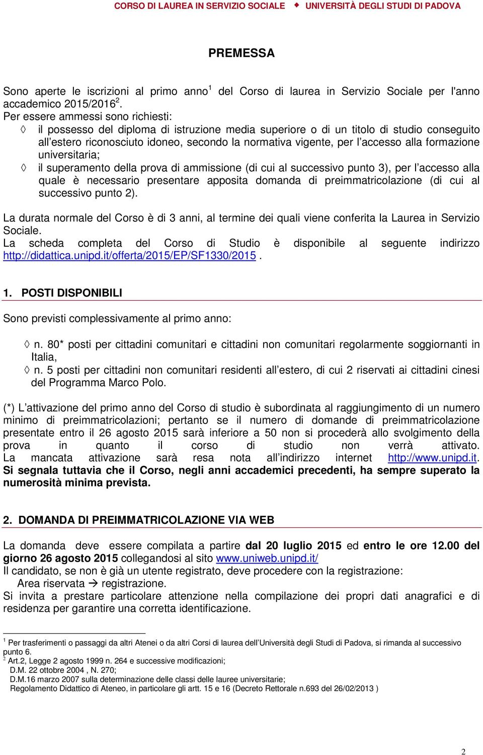 accesso alla formazione universitaria; il superamento della prova di ammissione (di cui al successivo punto 3), per l accesso alla quale è necessario presentare apposita domanda di