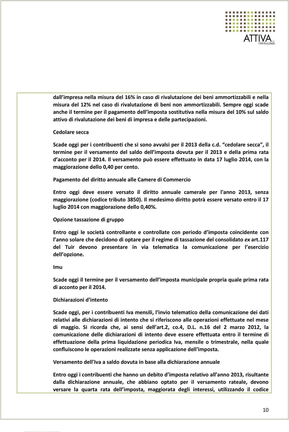 Cedolare secca Scade oggi per i contribuenti che si sono avvalsi per il 2013 della c.d. cedolare secca, il termine per il versamento del saldo dell imposta dovuta per il 2013 e della prima rata d acconto per il 2014.