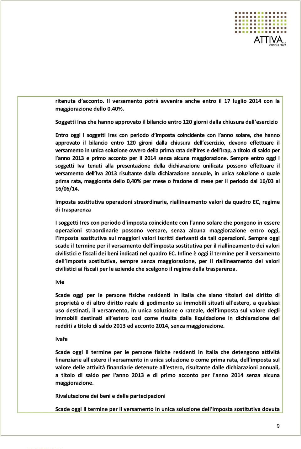 bilancio entro 120 gironi dalla chiusura dell esercizio, devono effettuare il versamento in unica soluzione ovvero della prima rata dell Ires e dell Irap, a titolo di saldo per l anno 2013 e primo