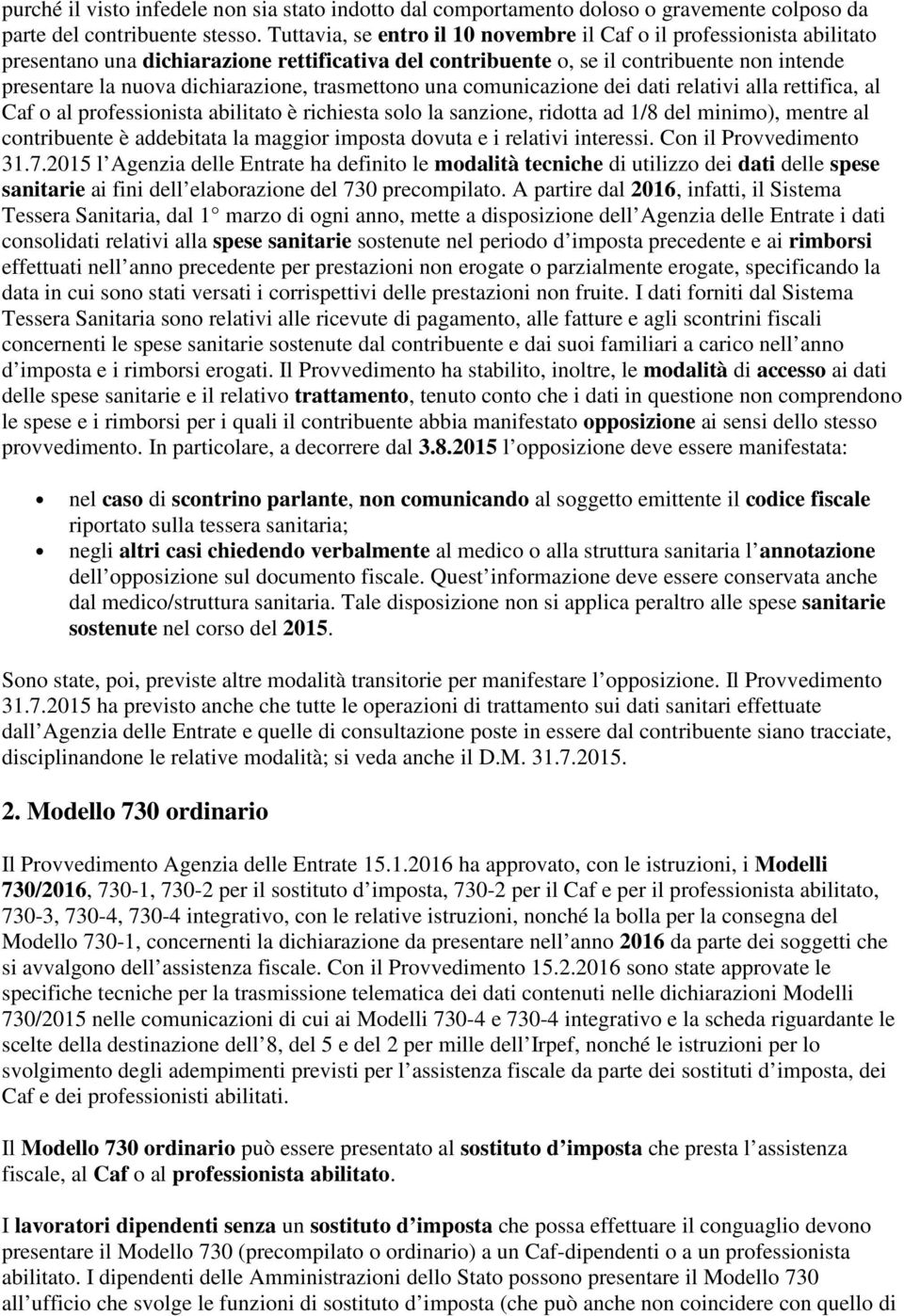 trasmettono una comunicazione dei dati relativi alla rettifica, al Caf o al professionista abilitato è richiesta solo la sanzione, ridotta ad 1/8 del minimo), mentre al contribuente è addebitata la