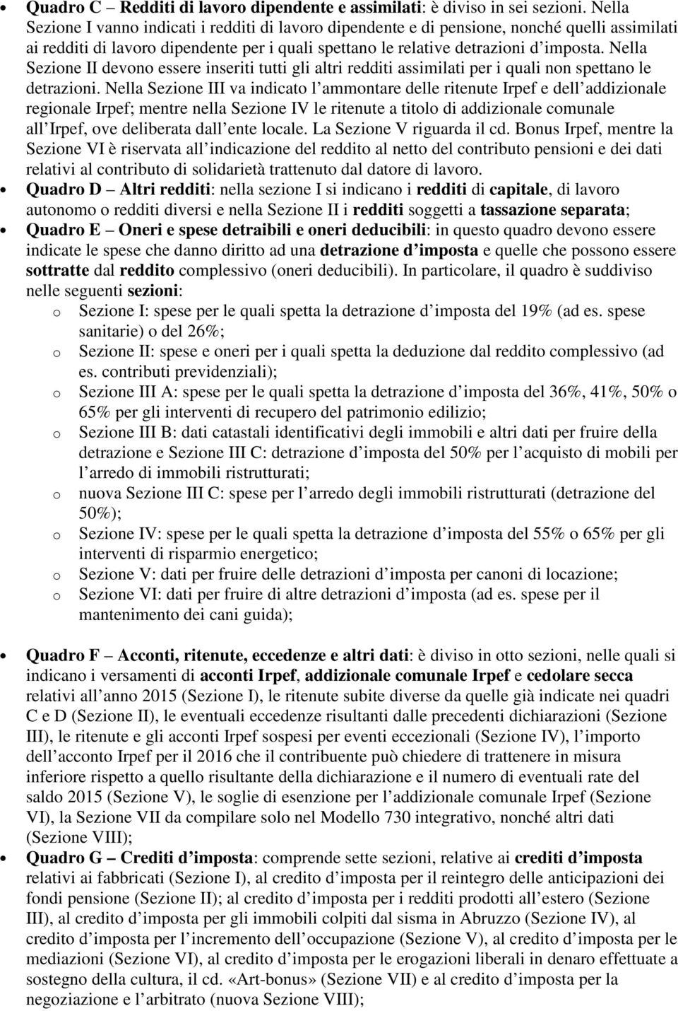 Nella Sezione II devono essere inseriti tutti gli altri redditi assimilati per i quali non spettano le detrazioni.