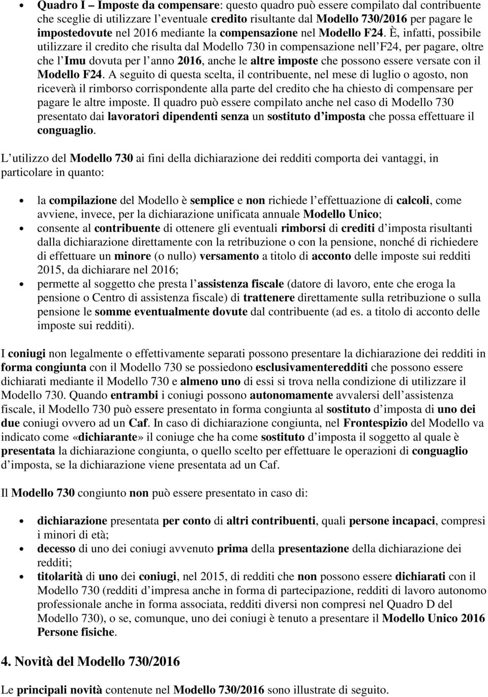 È, infatti, possibile utilizzare il credito che risulta dal Modello 730 in compensazione nell F24, per pagare, oltre che l Imu dovuta per l anno 2016, anche le altre imposte che possono essere