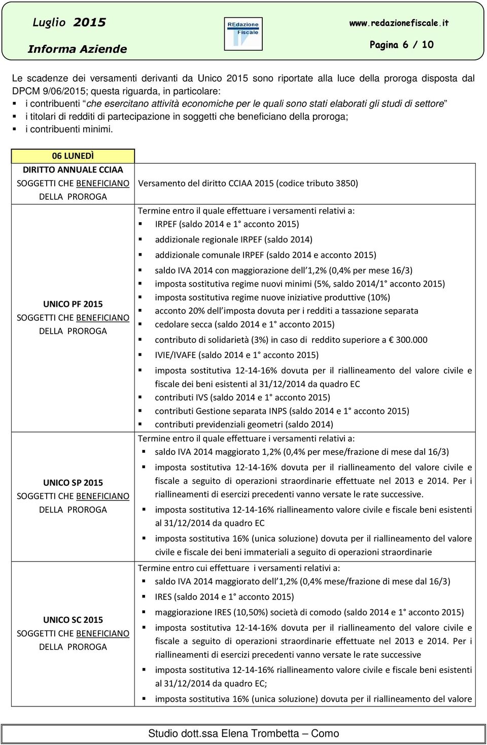 06 LUNEDÌ DIRITTO ANNUALE CCIAA UNICO PF 2015 UNICO SP 2015 Versamento del diritto CCIAA 2015 (codice tributo 3850) Termine entro il quale effettuare i versamenti relativi a: IRPEF (saldo 2014 e 1