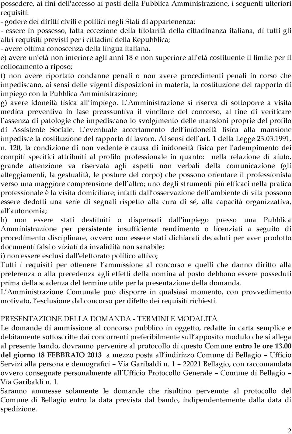 e) avere un età non inferiore agli anni 18 e non superiore all età costituente il limite per il collocamento a riposo; f) non avere riportato condanne penali o non avere procedimenti penali in corso