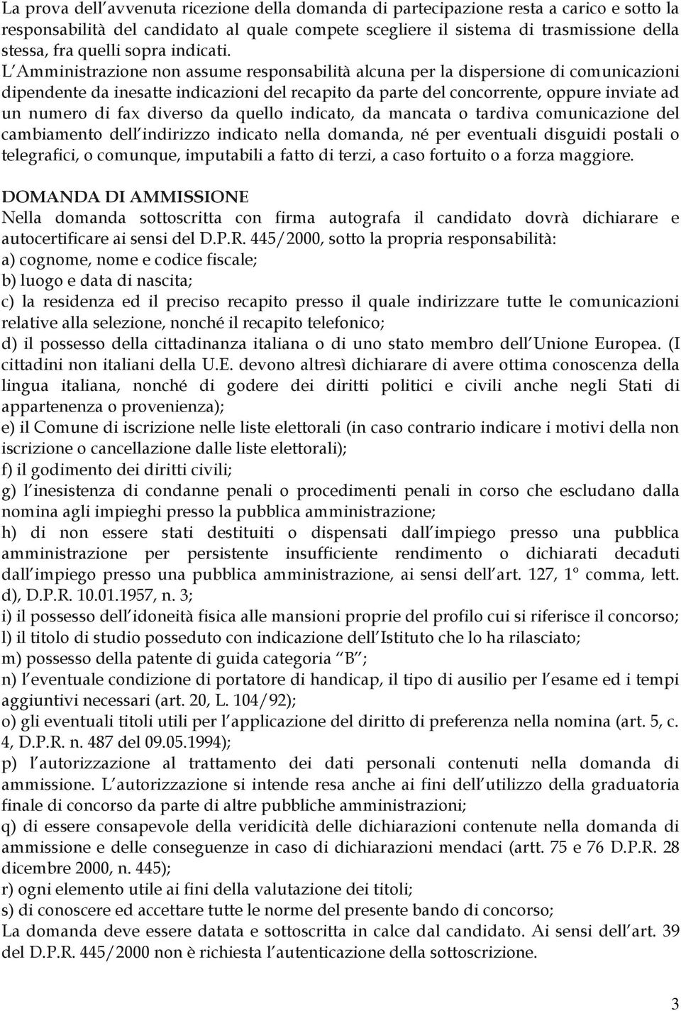 L Amministrazione non assume responsabilità alcuna per la dispersione di comunicazioni dipendente da inesatte indicazioni del recapito da parte del concorrente, oppure inviate ad un numero di fax