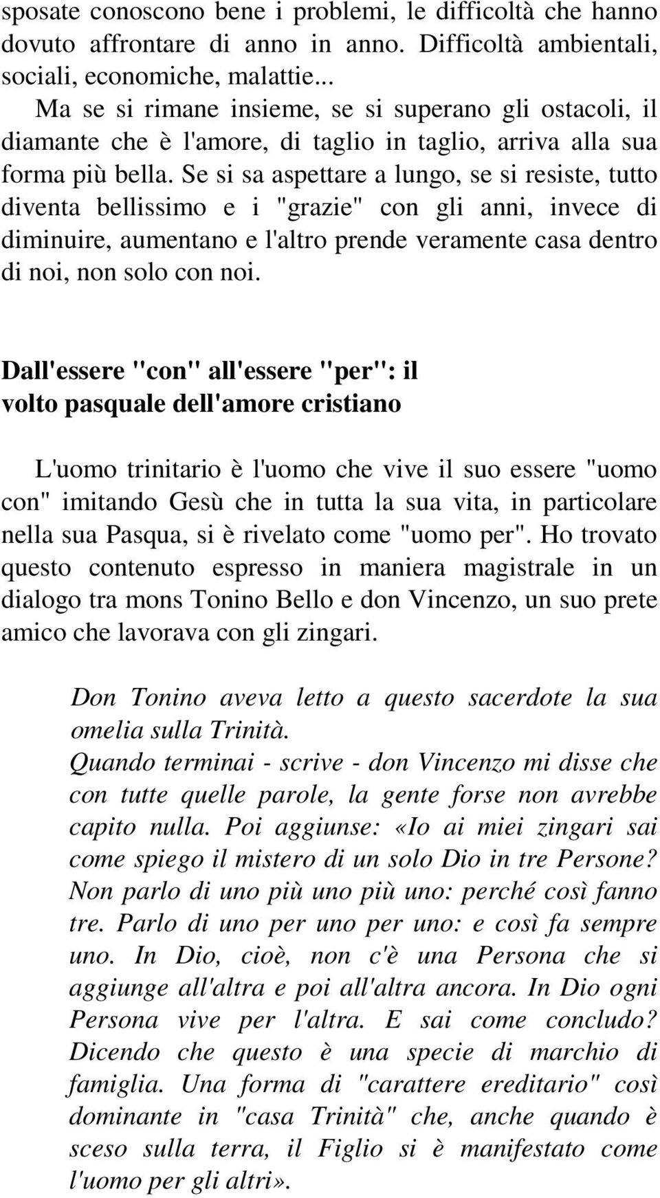 Se si sa aspettare a lungo, se si resiste, tutto diventa bellissimo e i "grazie" con gli anni, invece di diminuire, aumentano e l'altro prende veramente casa dentro di noi, non solo con noi.