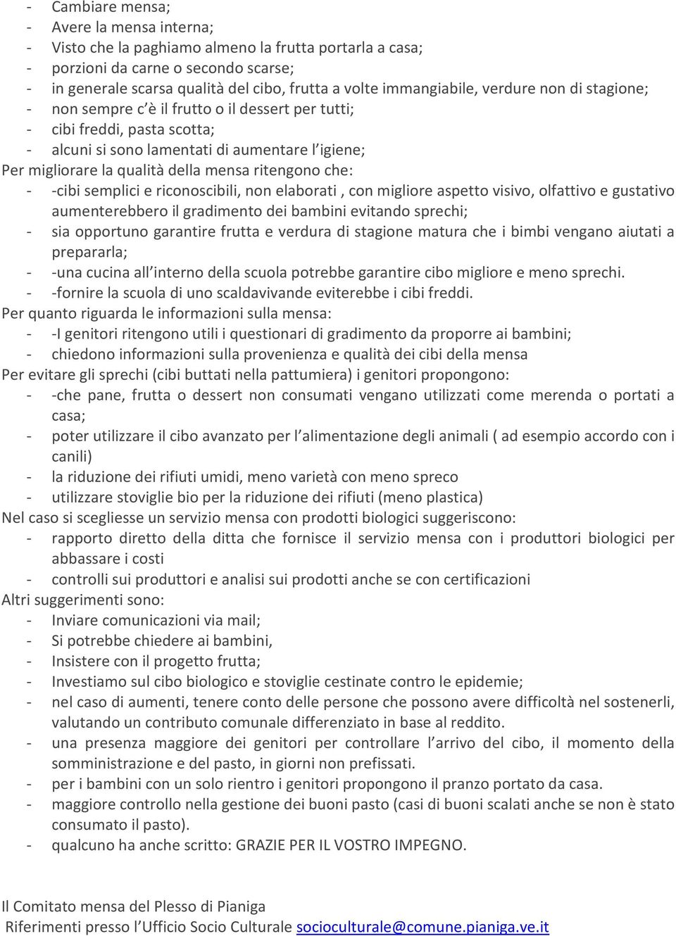 della mensa ritengono che: - -cibi semplici e riconoscibili, non elaborati, con migliore aspetto visivo, olfattivo e gustativo aumenterebbero il gradimento dei bambini evitando sprechi; - sia