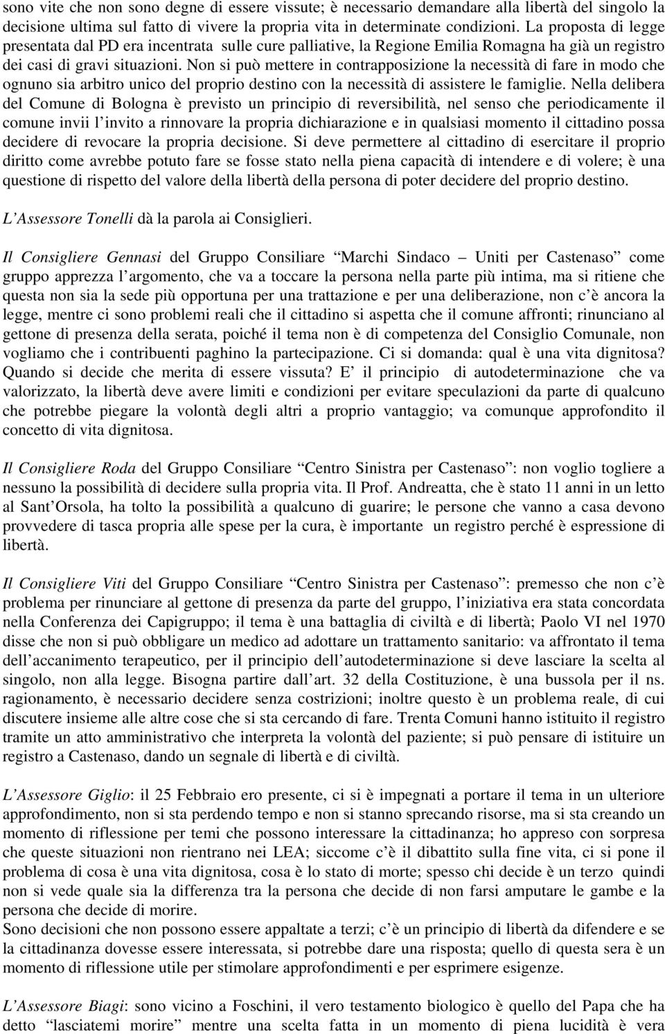 Non si può mettere in contrapposizione la necessità di fare in modo che ognuno sia arbitro unico del proprio destino con la necessità di assistere le famiglie.