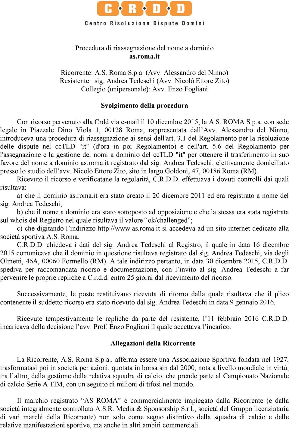 Alessandro del Ninno, introduceva una procedura di riassegnazione ai sensi dell'art. 3.1 del Regolamento per la risoluzione delle dispute nel cctld "it (d'ora in poi Regolamento) e dell'art. 5.