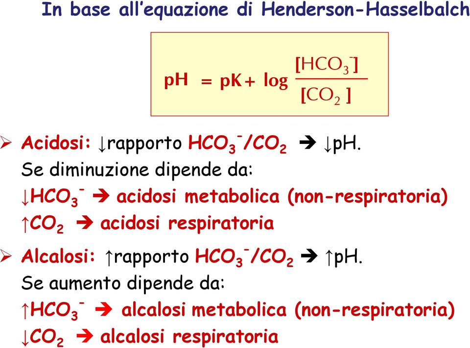 Se diminuzione dipende da: HCO 3 acidosi metabolica (nonrespiratoria) CO 2 acidosi