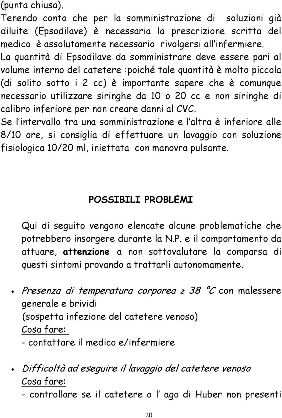 utilizzare siringhe da 10 o 20 cc e non siringhe di calibro inferiore per non creare danni al CVC.