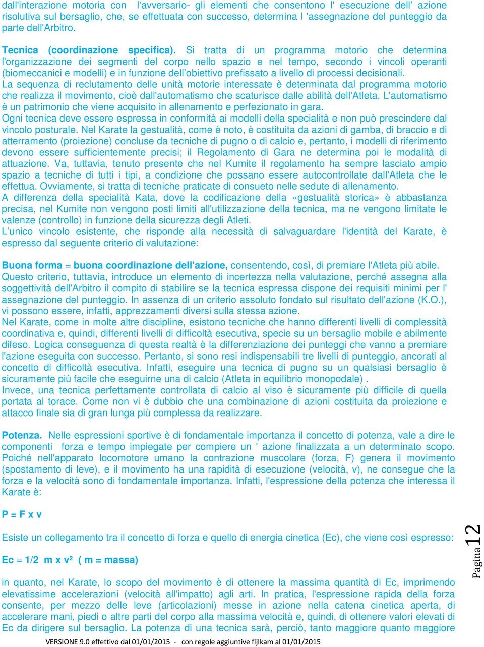 Si tratta di un programma motorio che determina l'organizzazione dei segmenti del corpo nello spazio e nel tempo, secondo i vincoli operanti (biomeccanici e modelli) e in funzione dell obiettivo