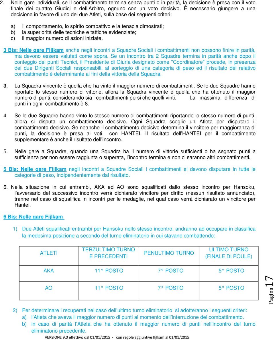 tecniche e tattiche evidenziate; c) il maggior numero di azioni iniziate.