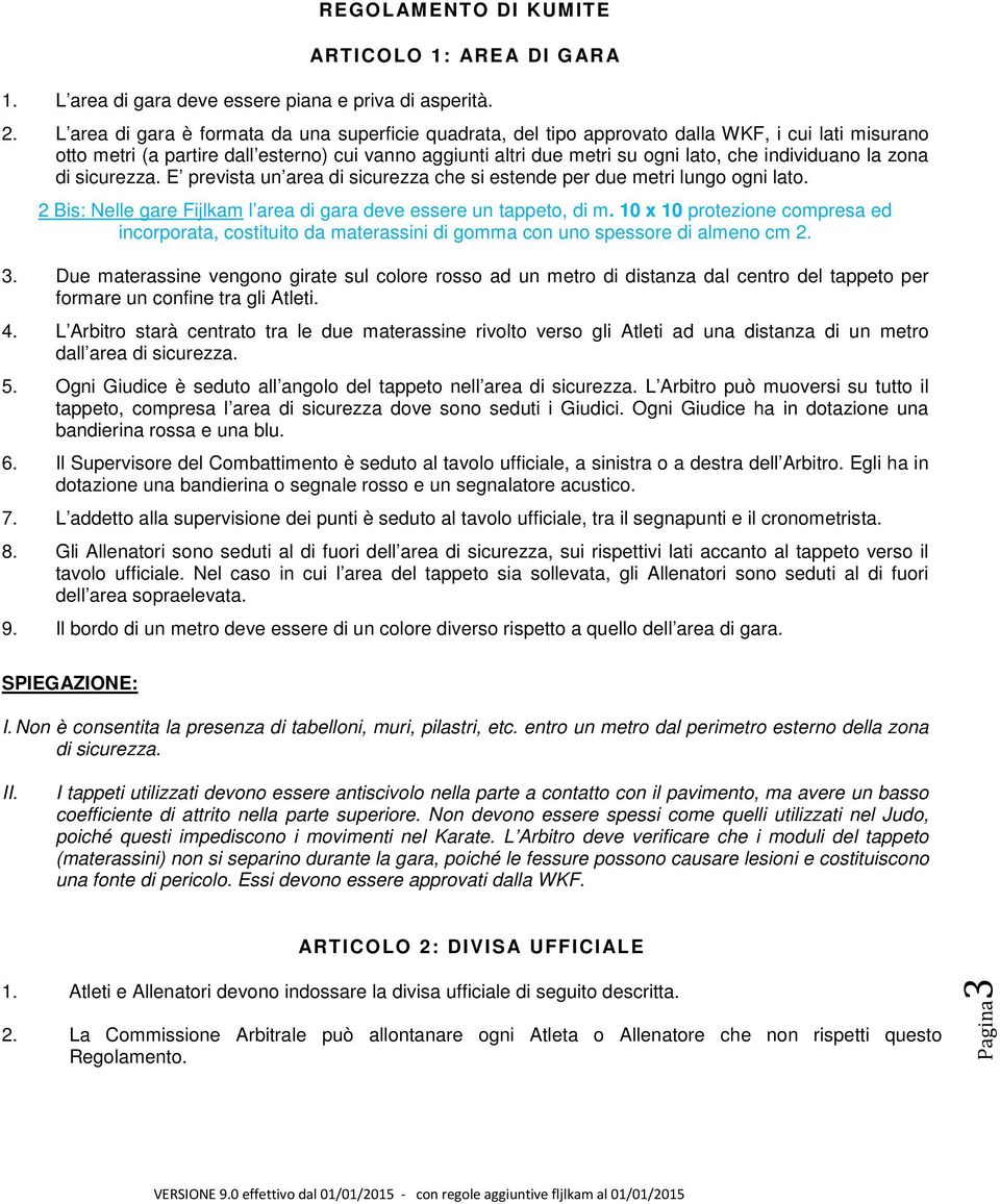 individuano la zona di sicurezza. E prevista un area di sicurezza che si estende per due metri lungo ogni lato. 2 Bis: Nelle gare Fijlkam l area di gara deve essere un tappeto, di m.