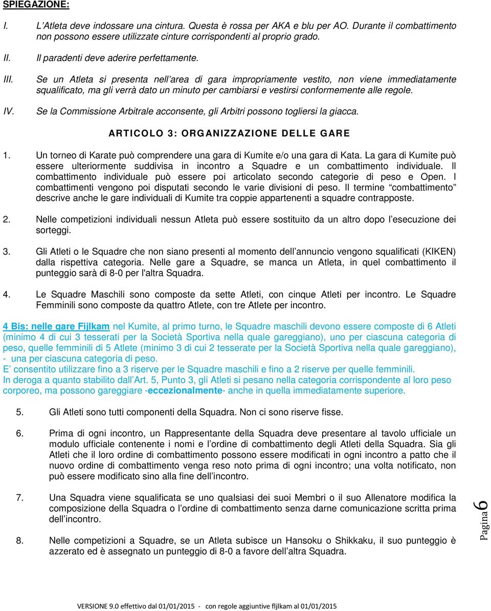 Se un Atleta si presenta nell area di gara impropriamente vestito, non viene immediatamente squalificato, ma gli verrà dato un minuto per cambiarsi e vestirsi conformemente alle regole.