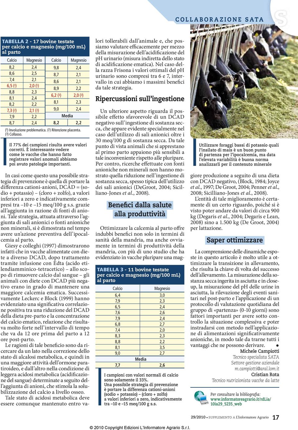 Il 77% dei campioni risulta avere valori corretti. È interessante vedere come le vacche che hanno fatto registrare valori anomali abbiamo poi avuto patologie importanti.