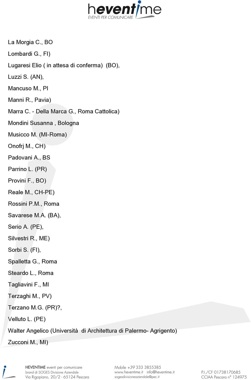 , BO) Reale M., CH-PE) Rossini P.M., Roma Savarese M.A. (BA), Serio A. (PE), Silvestri R., ME) Sorbi S. (FI), Spalletta G., Roma Steardo L.