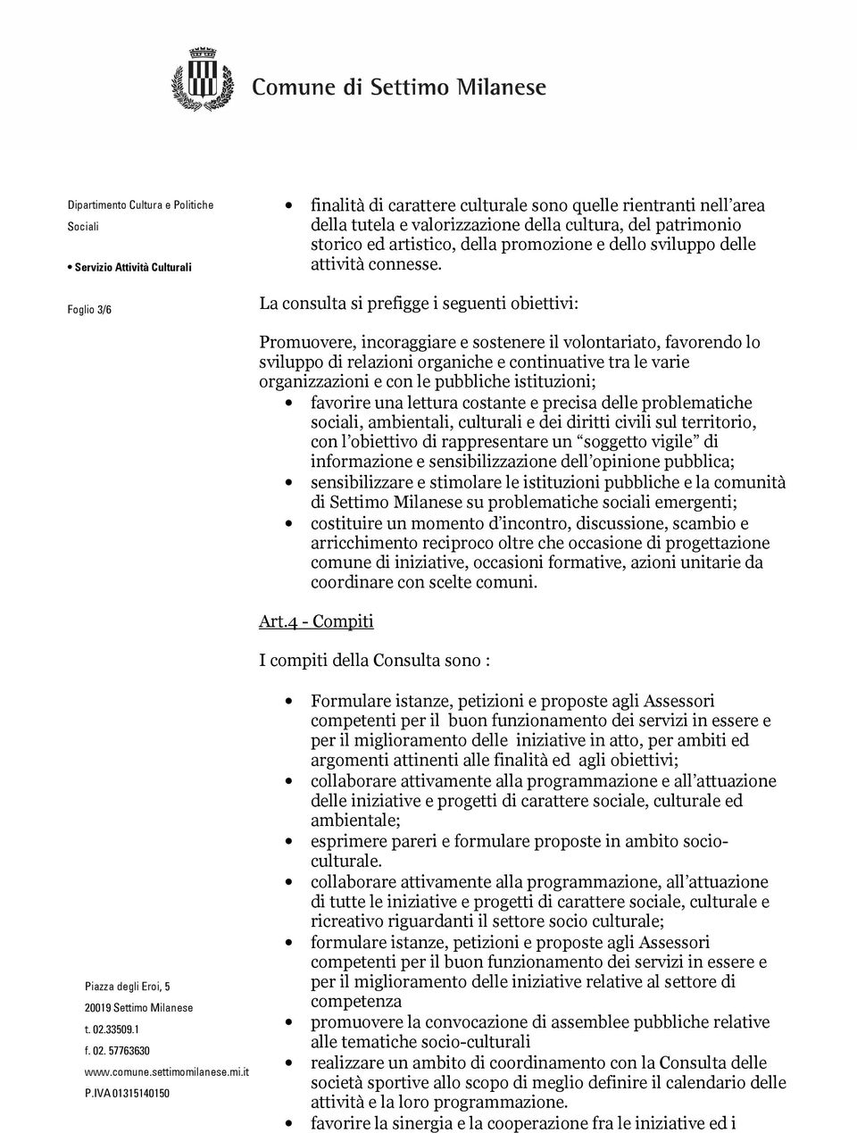 La consulta si prefigge i seguenti obiettivi: Promuovere, incoraggiare e sostenere il volontariato, favorendo lo sviluppo di relazioni organiche e continuative tra le varie organizzazioni e con le