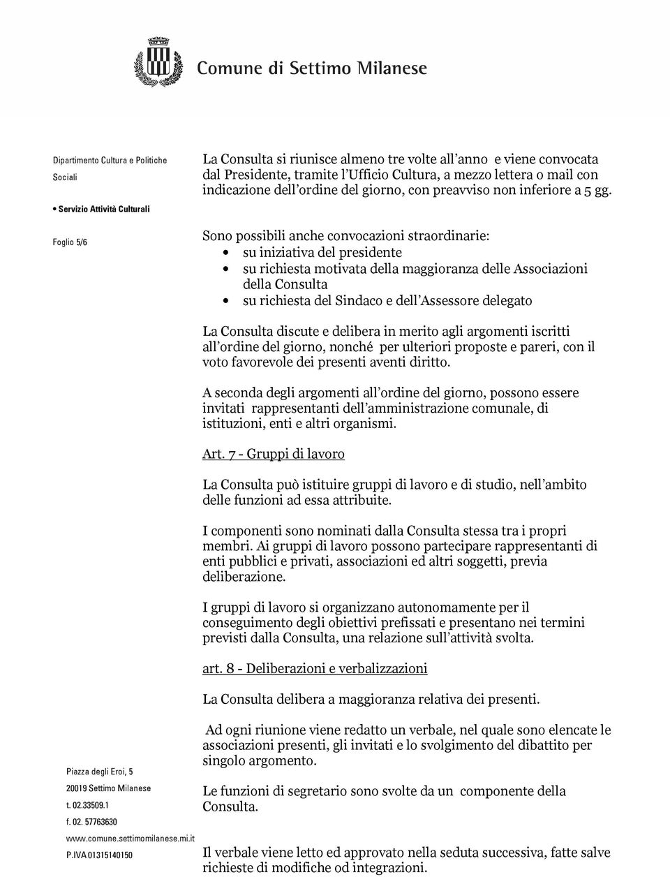 Sono possibili anche convocazioni straordinarie: su iniziativa del presidente su richiesta motivata della maggioranza delle Associazioni della Consulta su richiesta del Sindaco e dell Assessore