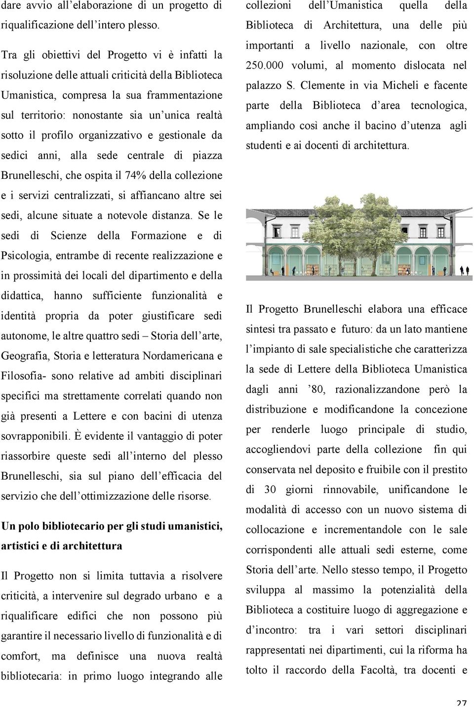 profilo organizzativo e gestionale da sedici anni, alla sede centrale di piazza Brunelleschi, che ospita il 74% della collezione e i servizi centralizzati, si affiancano altre sei sedi, alcune